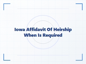 When to File Iowa Affidavit of Heirship